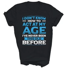 I Don't Know How To Act At My Age Funny Unisex Shirt Gift