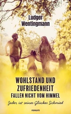 Wohlstand und Zufriedenheit fallen nicht vom Himmel: Jeder ist seines Gl?ckes Sc