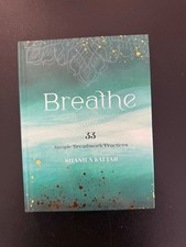 Breathe: 33 Simple Breathwork Practices By Shanila Sattar