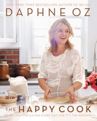 The Happy Cook: 125 Recipes for Eating Every Day Like It's the Weekend by Oz