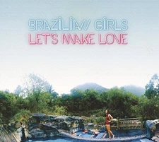 BRAZILIAN GIRLS-LETS MAKE LOVE NEW VINYL