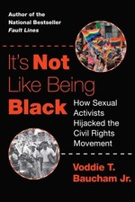 It's Not Like Being Black : How Sexual Activists Hijacked the Civil Rights Mo...