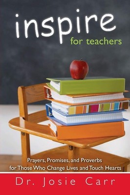Inspire for Teachers: Prayers, Promises, and Proverbs for Those Who Change L...