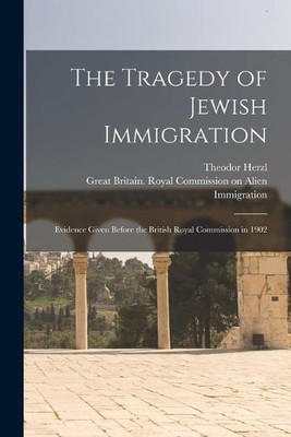 Theodor 1860-19 The Tragedy of Jewish Immigration; Evidence Given  (Taschenbuch)