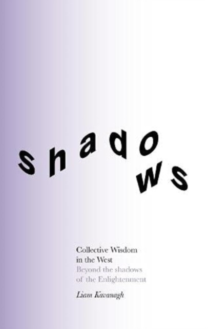 Collective Wisdom in the West: Beyond the shadows of  by Liam Kavanagh PAPERBACK