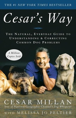 Cesar's Way: The Natural, Everyday Guide to Understanding & Correcting Commo...