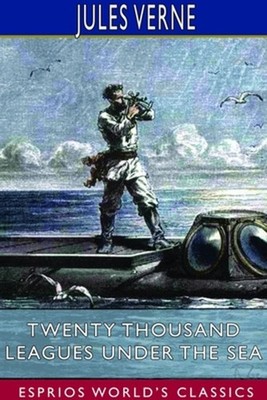 Twenty Thousand Leagues Under the Sea (Esprios Classics): A World Tour Underwate