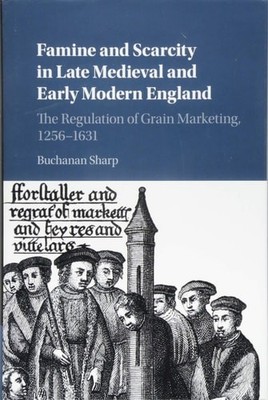 Famine and Scarcity in Late Medieval and Early Modern England: The Regulation of