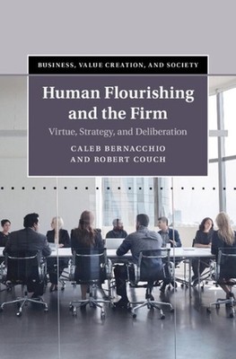 Human Flourishing and the Firm: Virtue, Strategy, and Deliberation by Caleb Bern