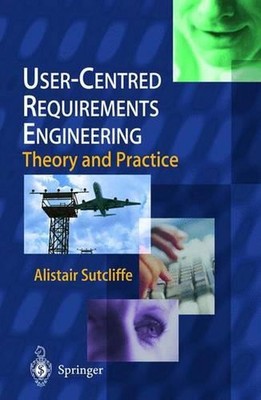 User-Centred Requirements Engineering: Theory and Practice by Alistair Sutcliffe