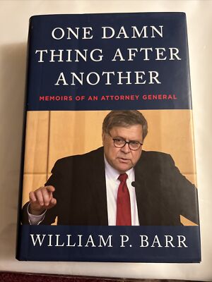 One Damn Thing after Another : Memoirs of an Attorney General by William P. Barr