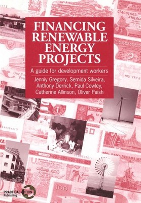 Financing Renewable Energy Projects: A guide for development workers by Jenniy G