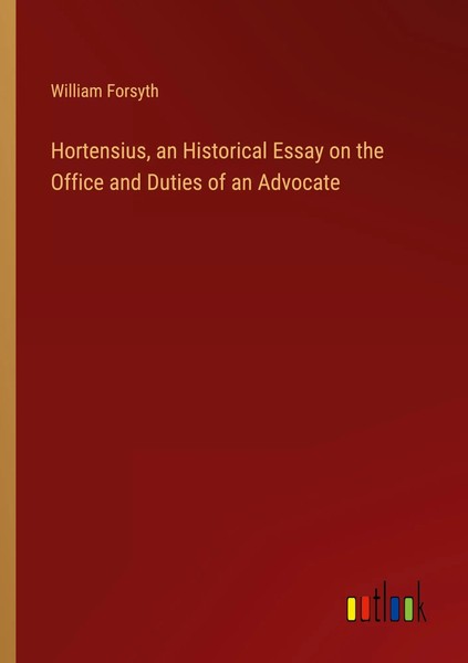 William Forsyth | Hortensius, An Historical Essay On The Office And Duties Of...-image