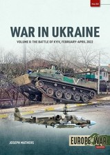 War in Ukraine Volume 8: The Battle of Kyiv, February-April 2022 by Joseph Mathe