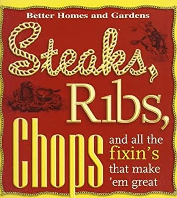 Steaks, Ribs, Chops : And All the Fixin's That Make 'Em Great Pap