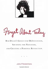 Forget about Today : Bob Dylan's Genius for Reinvention, Shunning