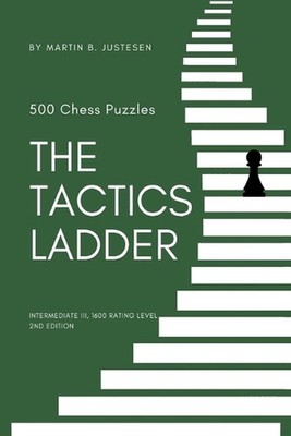 The Tactics Ladder - Intermediate III: 500 Chess Puzzles, 1600 Rating Level, 2nd