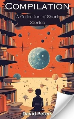Compilation : a Collection of Short Stories -  NEW David Peters 2025