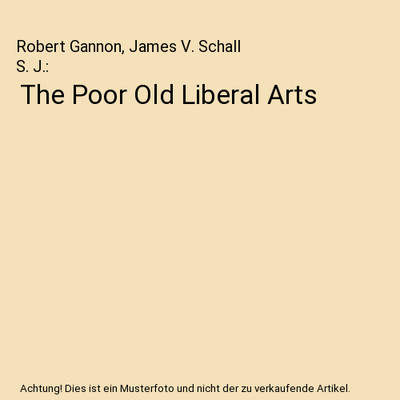 The Poor Old Liberal Arts, Robert Gannon, James V. Schall S. J.