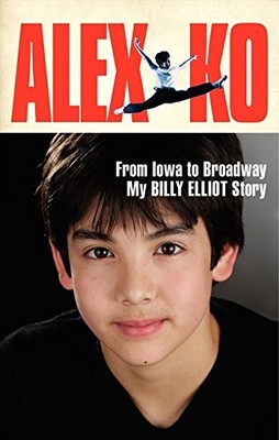 ALEX KO: FROM IOWA TO BROADWAY, MY BILLY ELLIOT STORY - Hardcover **BRAND NEW**