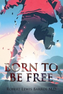 Born To Be Free by Robert Lewis Barros M.D. Paperback Book
