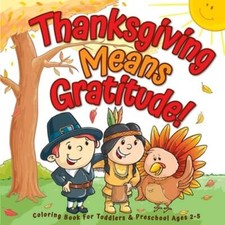 Thanksgiving Means Gratitude : Coloring Book For Toddlers  Preschool Ages 2-5: