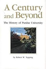A Century and Beyond : The History of Purdue University Robert W.
