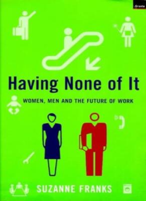Having None of It: Women, Men and the Future of Work By Suzanne 