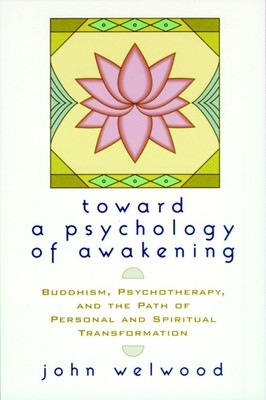 Toward a Psychology of Awakening: Buddhism, Psychotherapy, and the Path of P...
