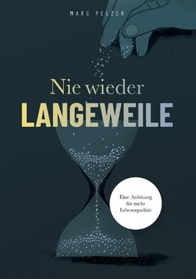 Nie wieder Langeweile - Eine Anleitung fr mehr Lebensqualitt by Marc Pelzer Pape
