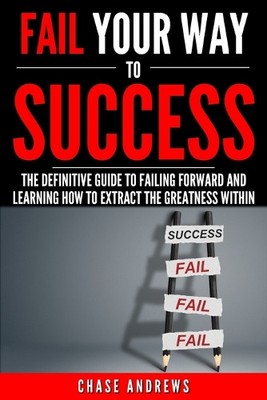 Chase Andrews Fail Your Way to Success - The Definitive Guide to Fai (Paperback)