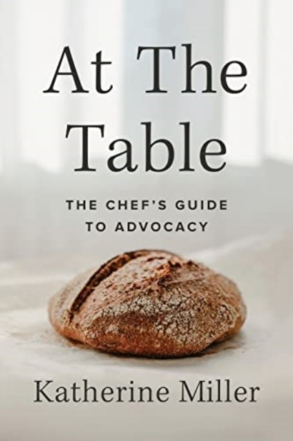 At the Table: The Chef's Guide to Advocacy by Katherine Miller PAPERBACK