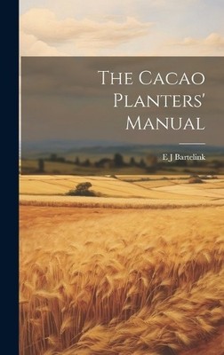 E J Bartelink The Cacao Planters' Manual (Gebundene Ausgabe)