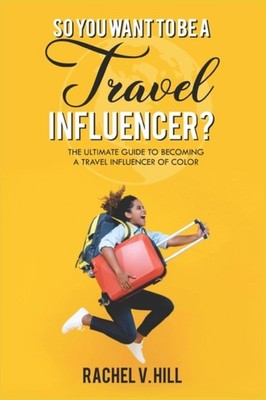 Hill - So You Want To Be A Travel Influencer  The Ultimate Guide To B - X555z