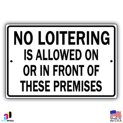 No Loitering Is Allowed On Or In Front Of These Premises 8'' x 12'' Metal Sign