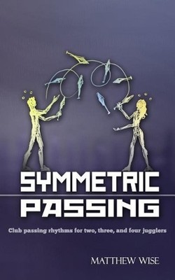 Symmetric Passing: Club passing rhythms for two, three, and four jugglers by Mat