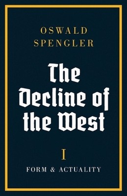 The Decline of the West: Form and Actuality by Oswald Spengler Paperback Book