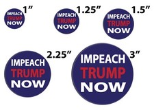 IMPEACH TRUMP NOW, ANTI TRUMP PIN BUTTONS 1", 1.25", 1.5", 2.25", 3"