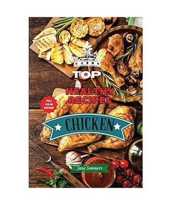 Top Healthy Recipes - Chicken: Learn How to Mix Different Ingredients to Create 