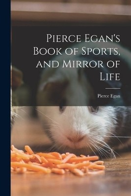 Egan, Pierce Pierce Egan`S Book Of Sports, And Mirror Of Life Book NEU