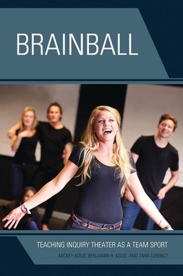 Brainball: Teaching Inquiry Theater as a Team Sport by Mickey Kolis (English) Ha