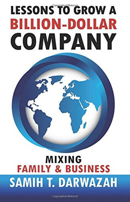 Lessons to Grow a Billion-Dollar Company: Mixing Family... - Darwazah, Samih T.