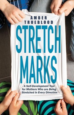 Stretch Marks: A Self-Development Tool for Mothers Who are Being Stretched in Ev