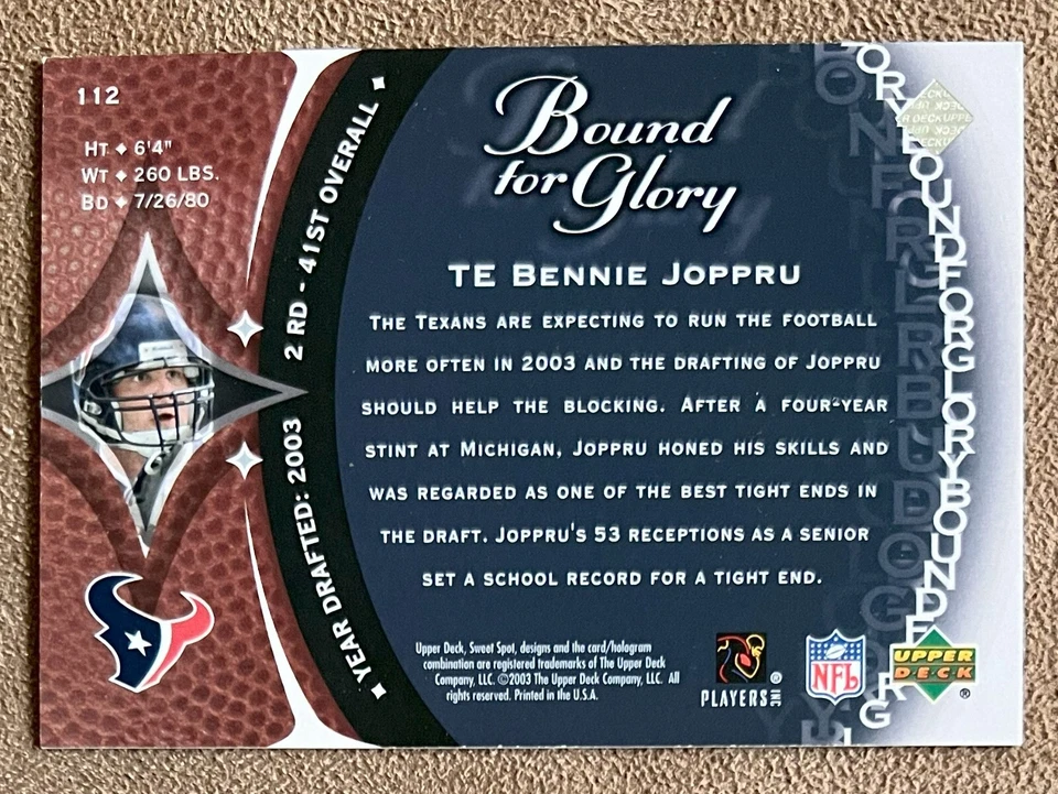 Bennie Joppru 2003 Upper Deck Sweet Spot Bound for Glory #112 /1500 Texans RC - Image 2 of 2