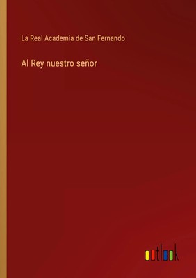 La Real Academia de San Fernando | Al Rey nuestro señor | Taschenbuch | Spanisch