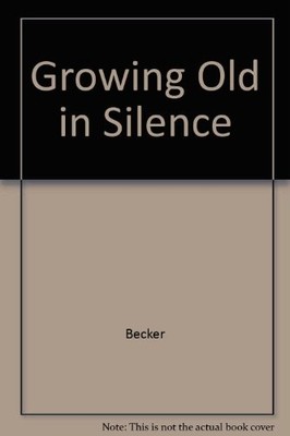 GROWING OLD IN SILENCE By Gaylene Becker - Hardcover