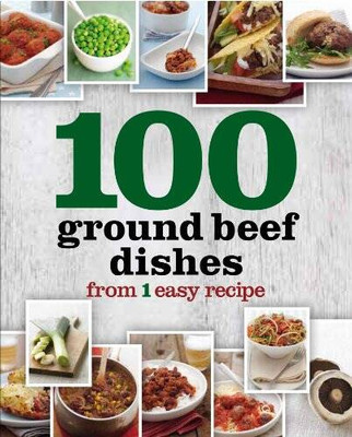 100 Ground Beef Dishes From 1 Easy Recipe - Hardcover - VERY GOOD