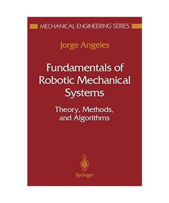 Fundamentals of Robotic Mechanical Systems: Theory, Methods, and Algorithms, Ang
