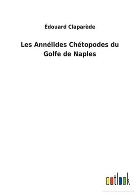Les Annlides Chtopodes du Golfe de Naples by ?douard Clapar?de (French) Paperbac