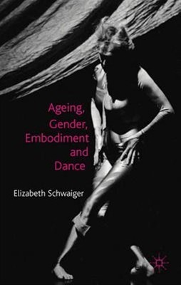 Ageing, Gender, Embodiment and Dance : Finding a Balance, Hardcover by Schwai...